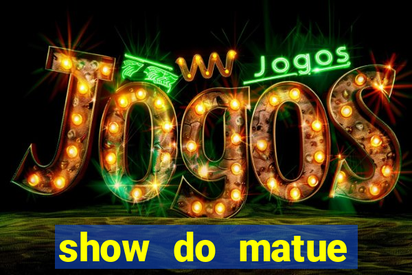 show do matue porto alegre